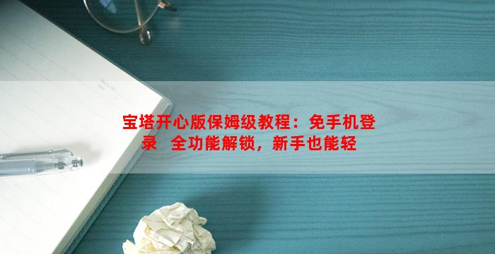 宝塔开心版保姆级教程：免手机登录 + 全功能解锁，新手也能轻松上手